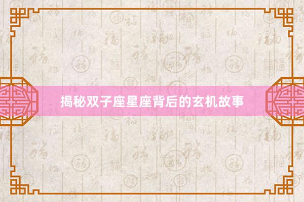揭秘双子座星座背后的玄机故事